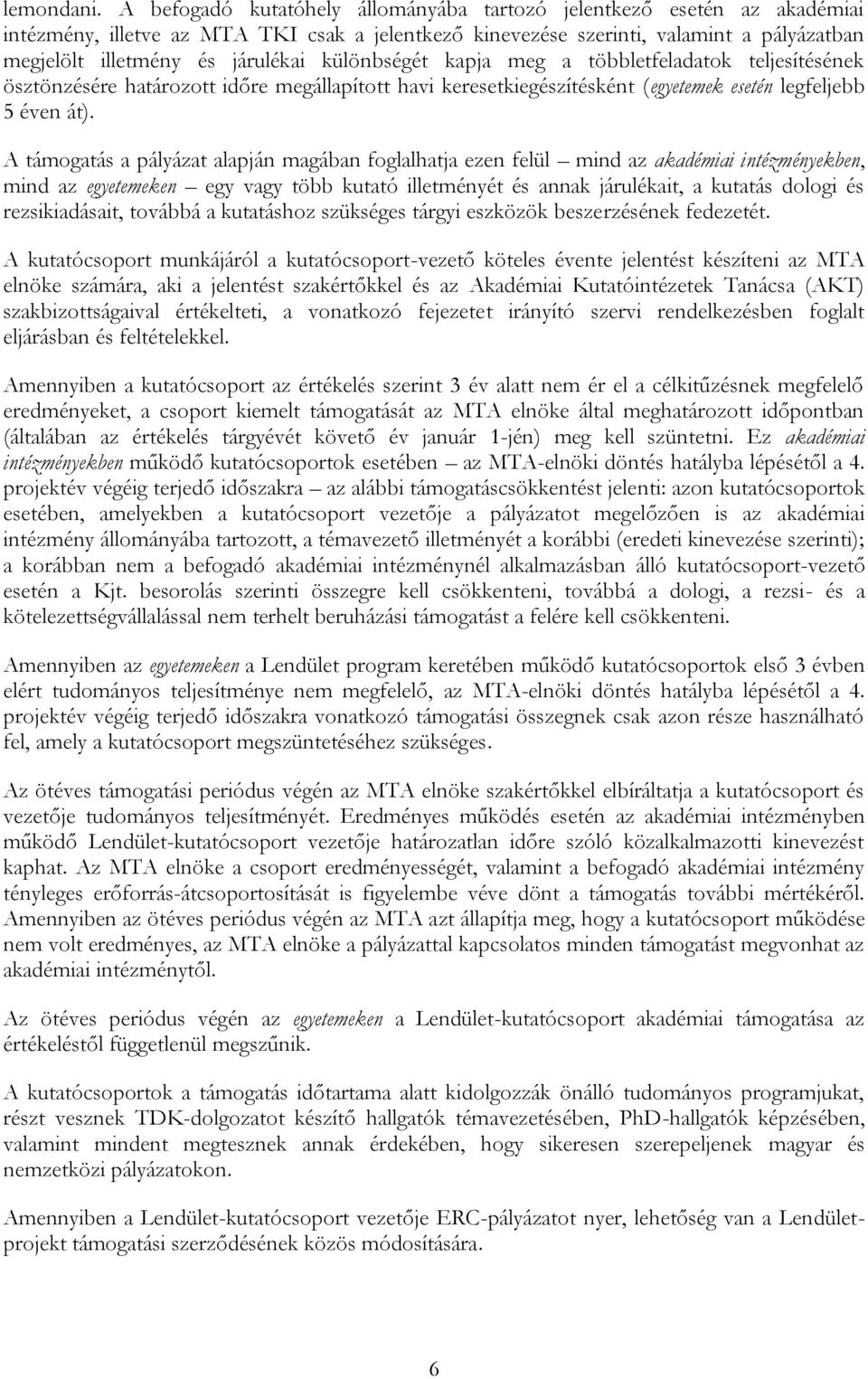 különbségét kapja meg a többletfeladatok teljesítésének ösztönzésére határozott időre megállapított havi keresetkiegészítésként (egyetemek esetén legfeljebb 5 éven át).