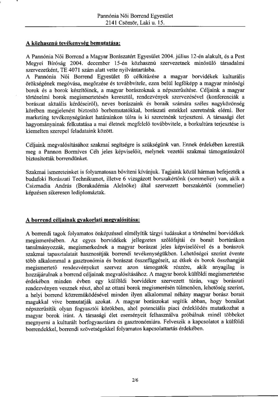 A Pann6nia N6i Bonend Egyesiilet f6 cdlkitiiz se a magyar borvid6kek kultur6lis 6rdks6g6nek meg6v6sa, meg6rz6se 6s tov6bbvitele, ezen beliil legf6k6pp a magyar mintis6gi borok ds a borok