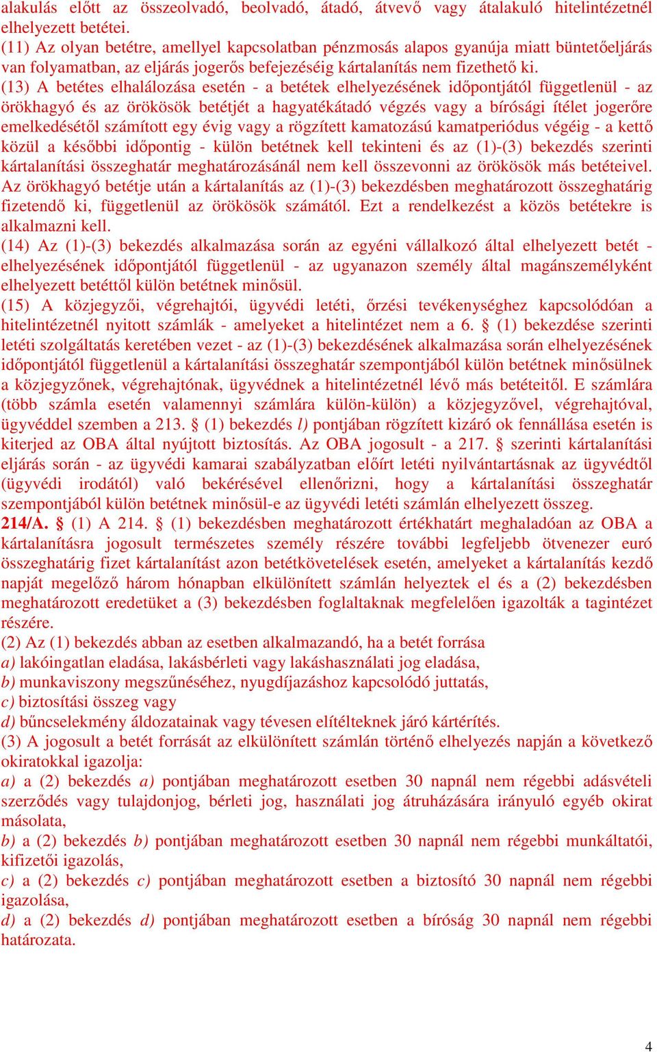 (13) A betétes elhalálozása esetén - a betétek elhelyezésének időpontjától függetlenül - az örökhagyó és az örökösök betétjét a hagyatékátadó végzés vagy a bírósági ítélet jogerőre emelkedésétől