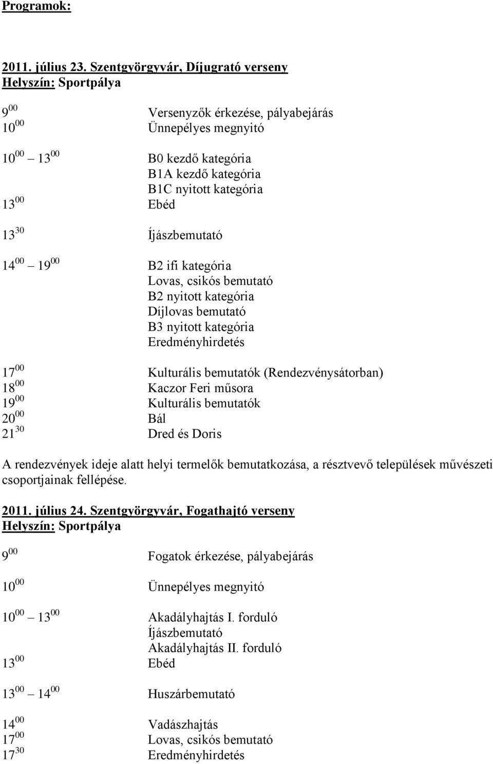 Ebéd 13 30 Íjászbemutató 14 00 19 00 B2 ifi kategória Lovas, csikós bemutató B2 nyitott kategória Díjlovas bemutató B3 nyitott kategória Eredményhirdetés 17 00 Kulturális bemutatók