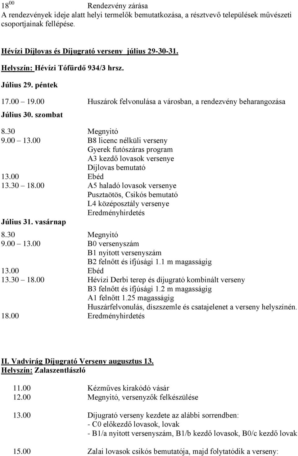 00 B8 licenc nélküli verseny Gyerek futószáras program A3 kezdő lovasok versenye Díjlovas bemutató 13.00 Ebéd 13.30 18.