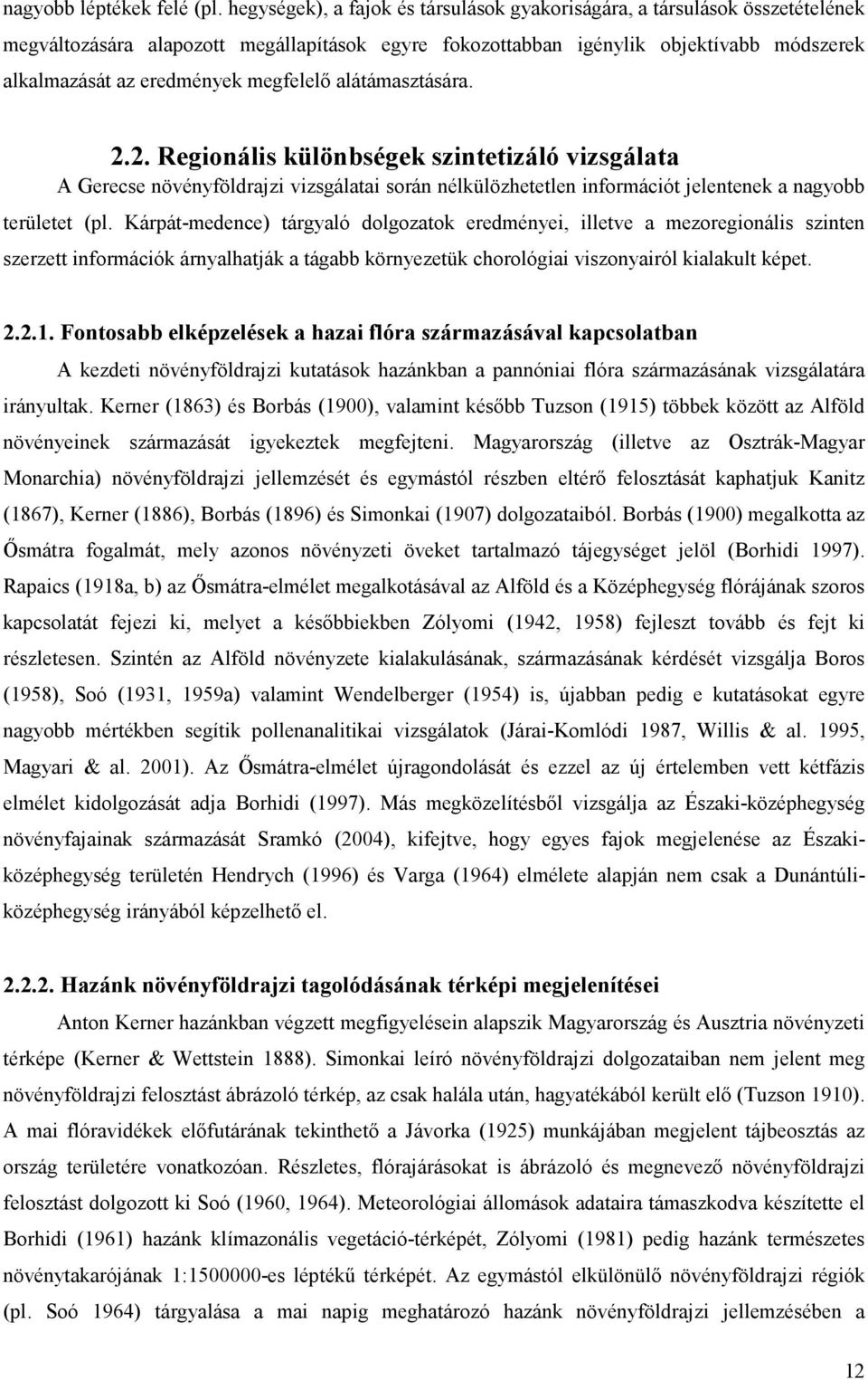 megfelelı alátámasztására. 2.2. Regionális különbségek szintetizáló vizsgálata A Gerecse növényföldrajzi vizsgálatai során nélkülözhetetlen információt jelentenek a nagyobb területet (pl.