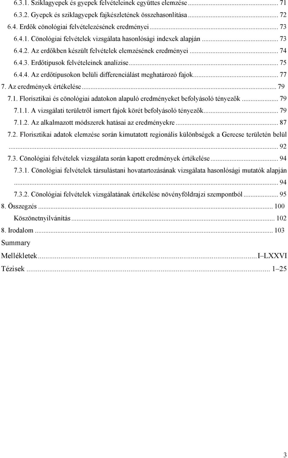 Az eredmények értékelése... 79 7.1. Florisztikai és cönológiai adatokon alapuló eredményeket befolyásoló tényezık... 79 7.1.1. A vizsgálati területrıl ismert fajok körét befolyásoló tényezık... 79 7.1.2.