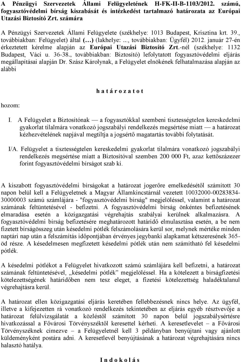 január 27-én érkeztetett kérelme alapján az Európai Utazási Biztosító Zrt.-nél (székhelye: 1132 Budapest, Váci u. 36-38.