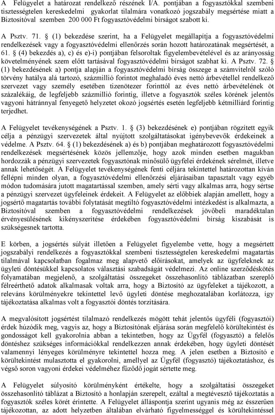 A Psztv. 71. (1) bekezdése szerint, ha a Felügyelet megállapítja a fogyasztóvédelmi rendelkezések vagy a fogyasztóvédelmi ellenőrzés során hozott határozatának megsértését, a 61.