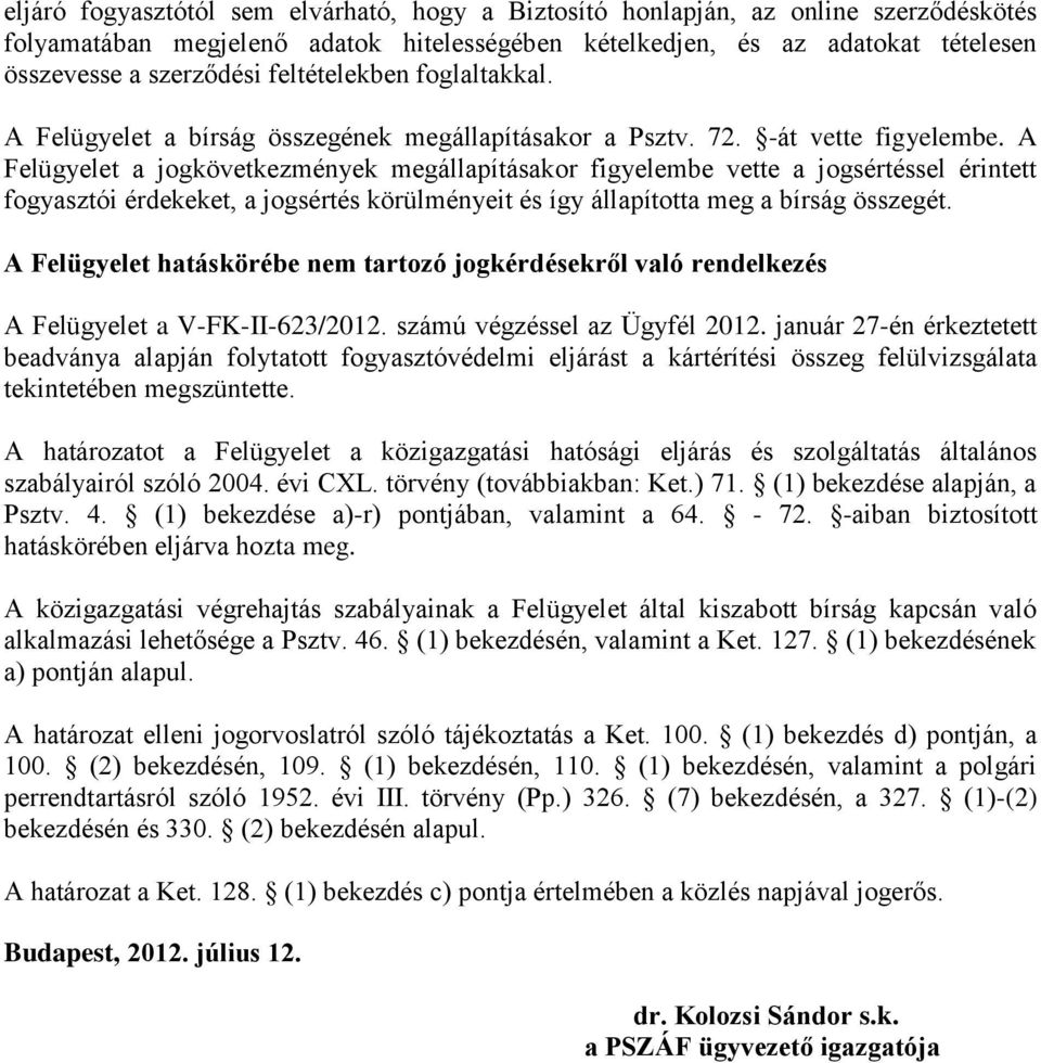 A Felügyelet a jogkövetkezmények megállapításakor figyelembe vette a jogsértéssel érintett fogyasztói érdekeket, a jogsértés körülményeit és így állapította meg a bírság összegét.