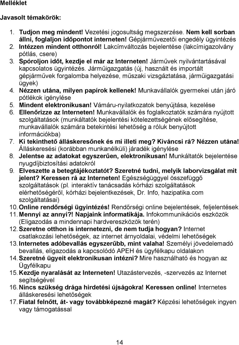Járműigazgatás (új, használt és importált gépjárművek forgalomba helyezése, műszaki vizsgáztatása, járműigazgatási ügyek) 4. Nézzen utána, milyen papírok kellenek!