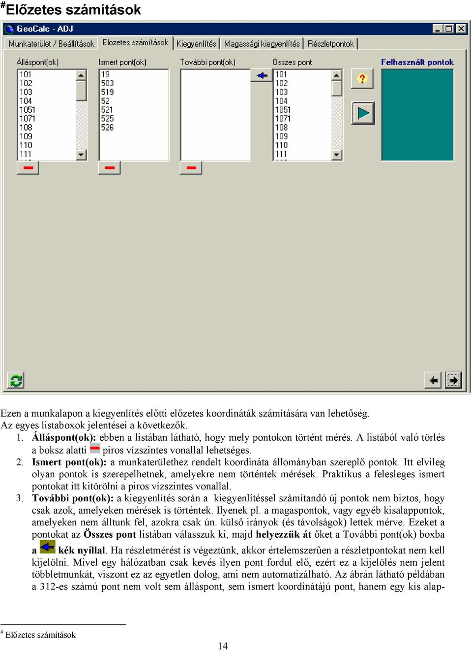 Ismert pont(ok): a munkaterülethez rendelt koordináta állományban szereplő pontok. Itt elvileg olyan pontok is szerepelhetnek, amelyekre nem történtek mérések.