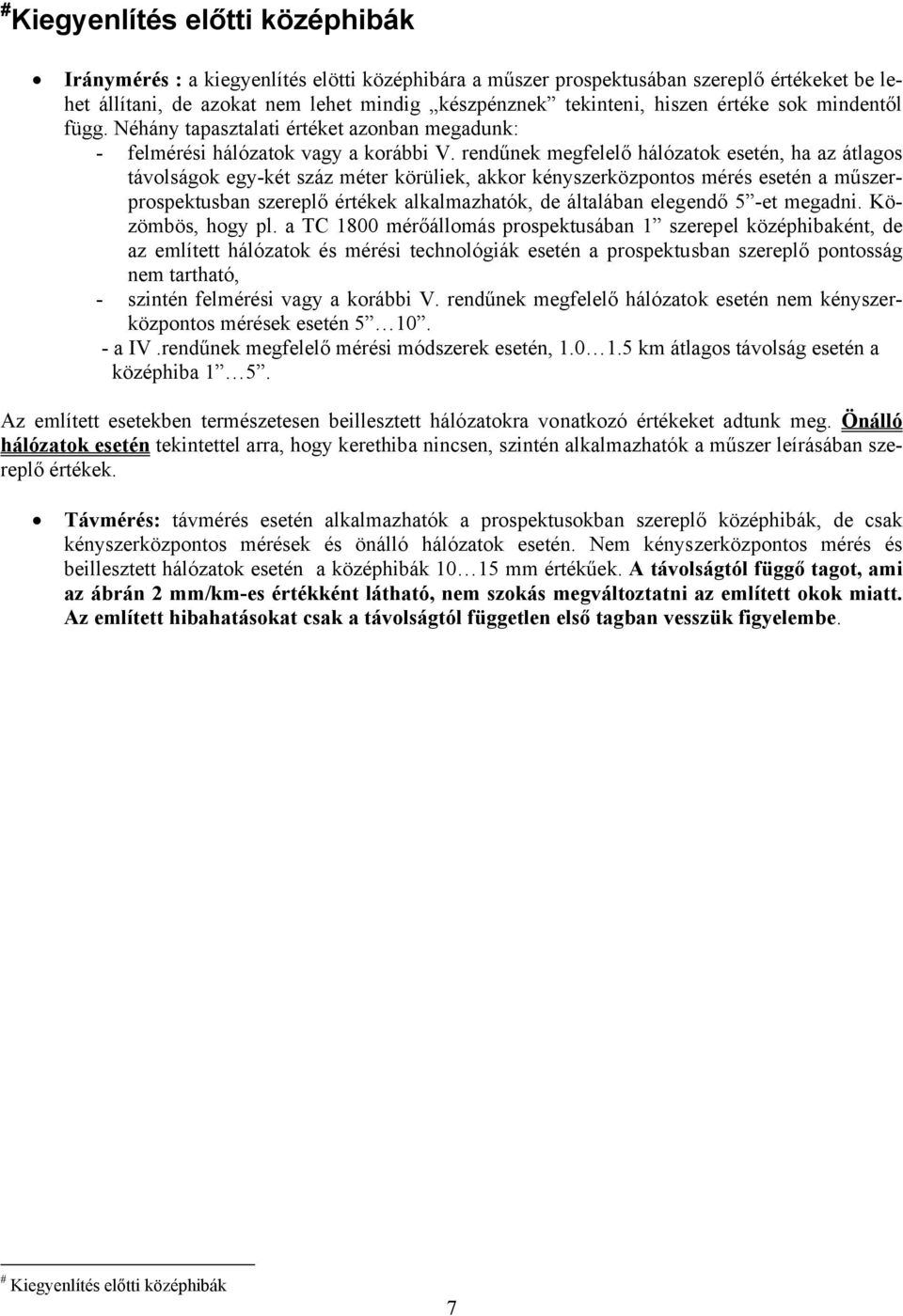 rendűnek megfelelő hálózatok esetén, ha az átlagos távolságok egy-két száz méter körüliek, akkor kényszerközpontos mérés esetén a műszerprospektusban szereplő értékek alkalmazhatók, de általában