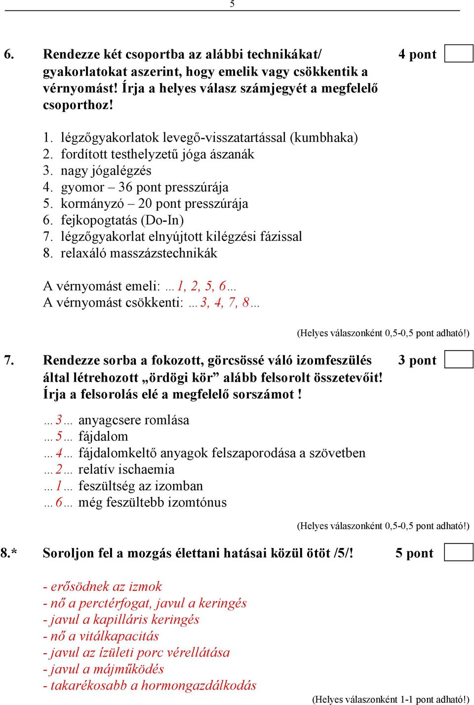 légzıgyakorlat elnyújtott kilégzési fázissal 8. relaxáló masszázstechnikák A vérnyomást emeli: 1, 2, 5, 6 A vérnyomást csökkenti: 3, 4, 7, 8 7.