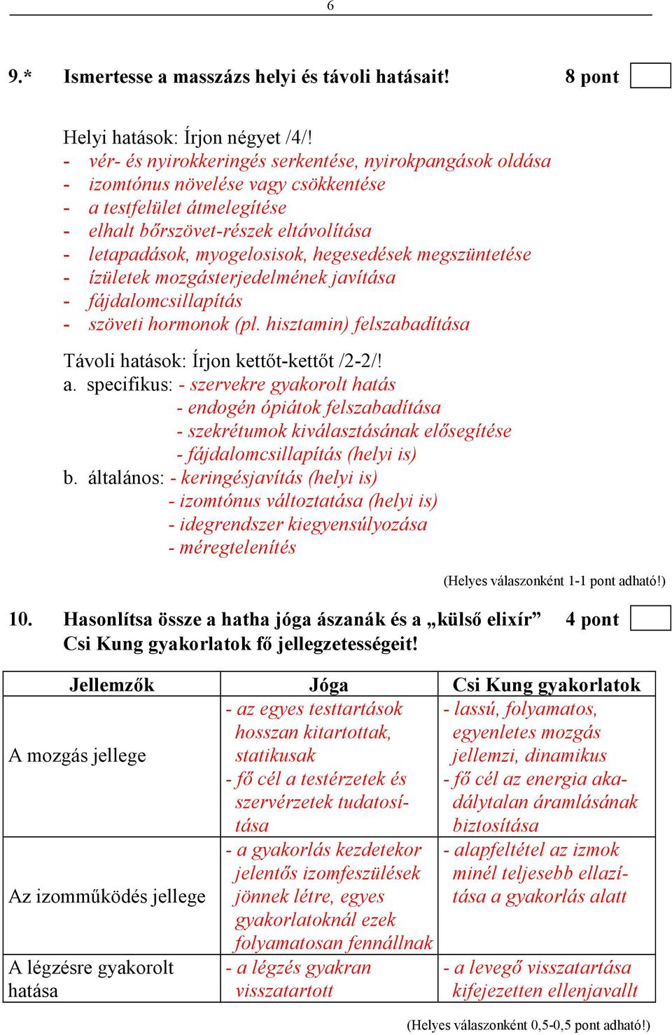 hegesedések megszüntetése - ízületek mozgásterjedelmének javítása - fájdalomcsillapítás - szöveti hormonok (pl. hisztamin) felszabadítása Távoli hatások: Írjon kettıt-kettıt /2-2/! a.