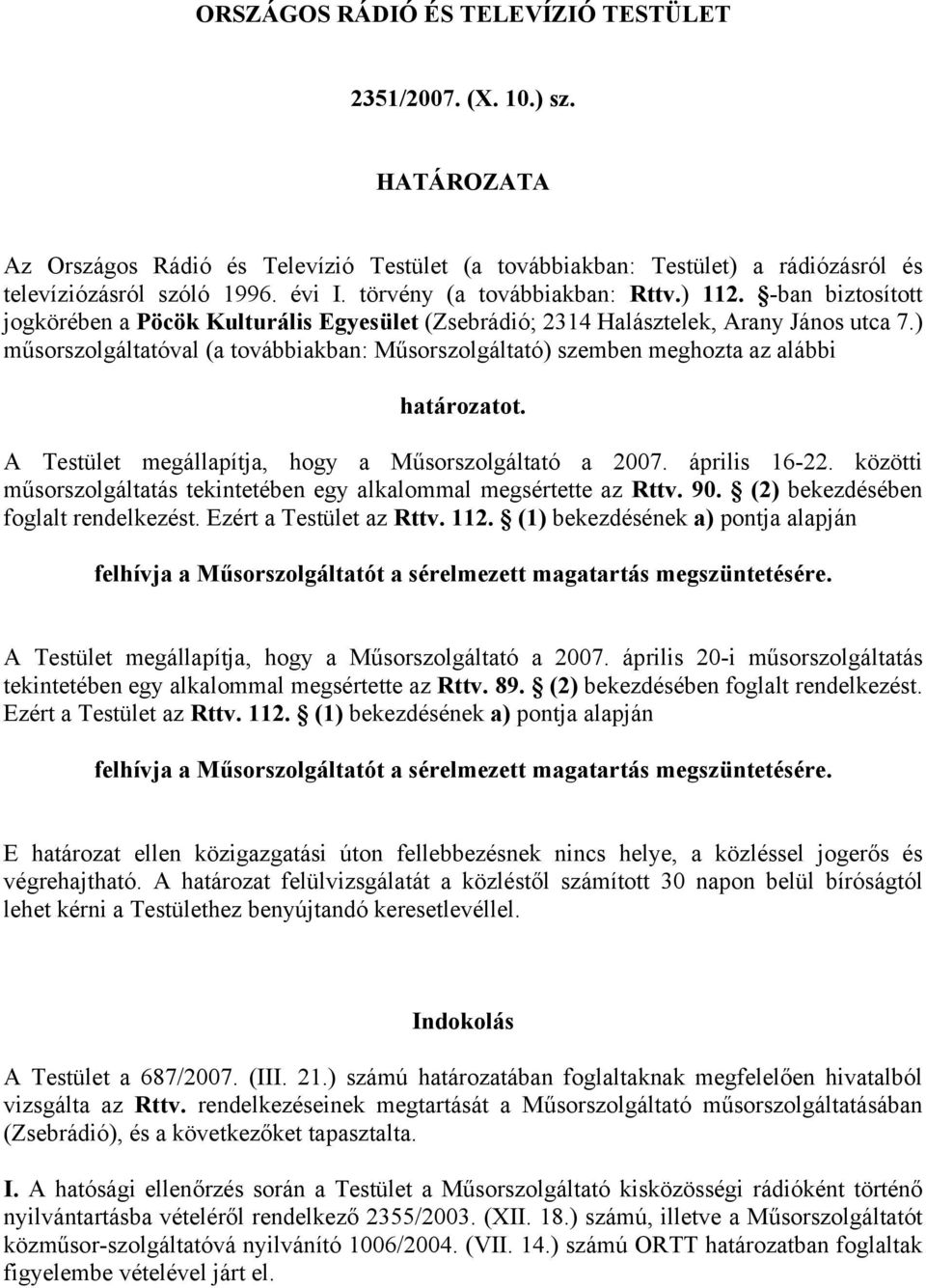) műsorszolgáltatóval (a továbbiakban: Műsorszolgáltató) szemben meghozta az alábbi határozatot. A Testület megállapítja, hogy a Műsorszolgáltató a 2007. április 16-22.