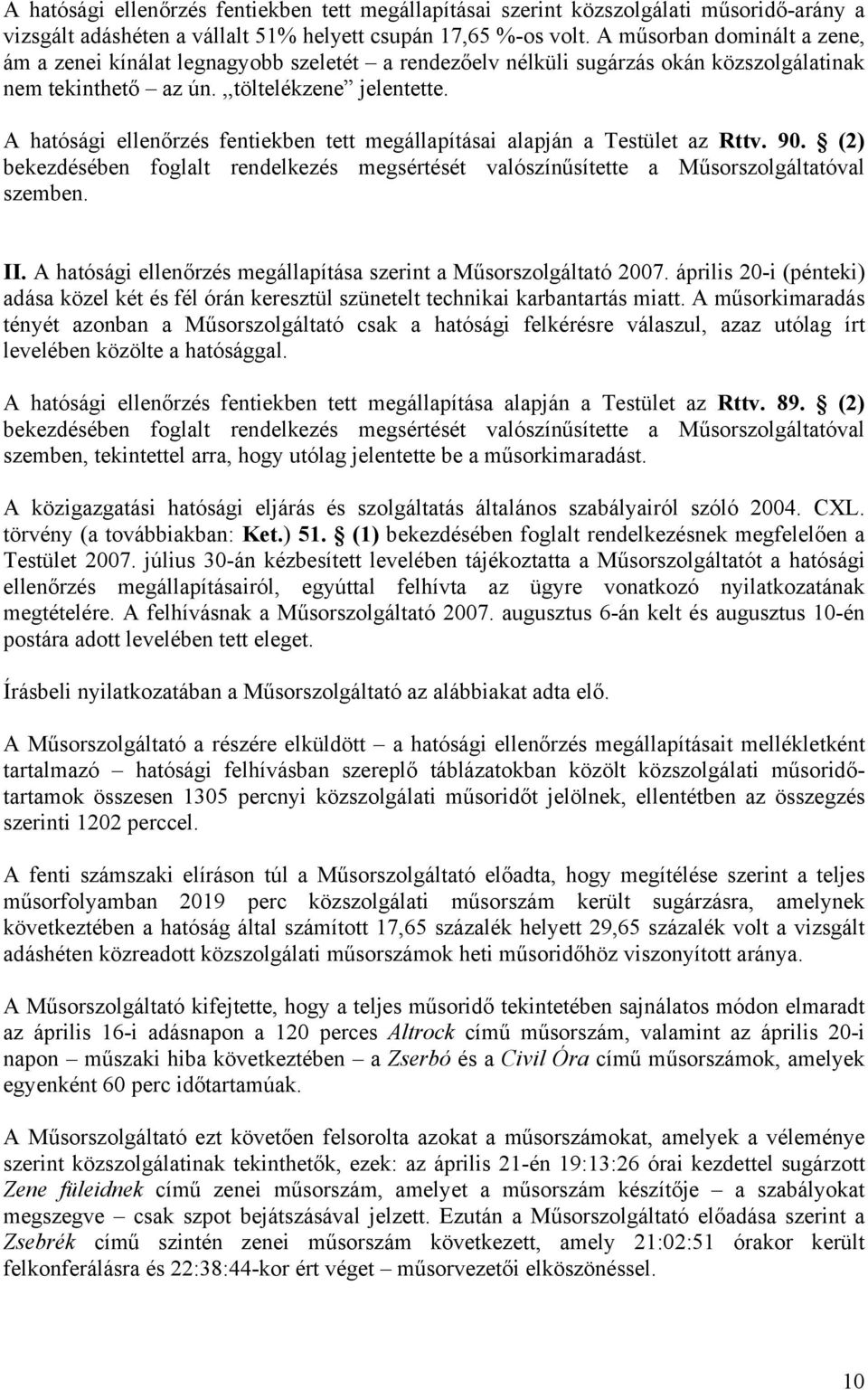 A hatósági ellenőrzés fentiekben tett megállapításai alapján a Testület az Rttv. 90. (2) bekezdésében foglalt rendelkezés megsértését valószínűsítette a Műsorszolgáltatóval szemben. II.