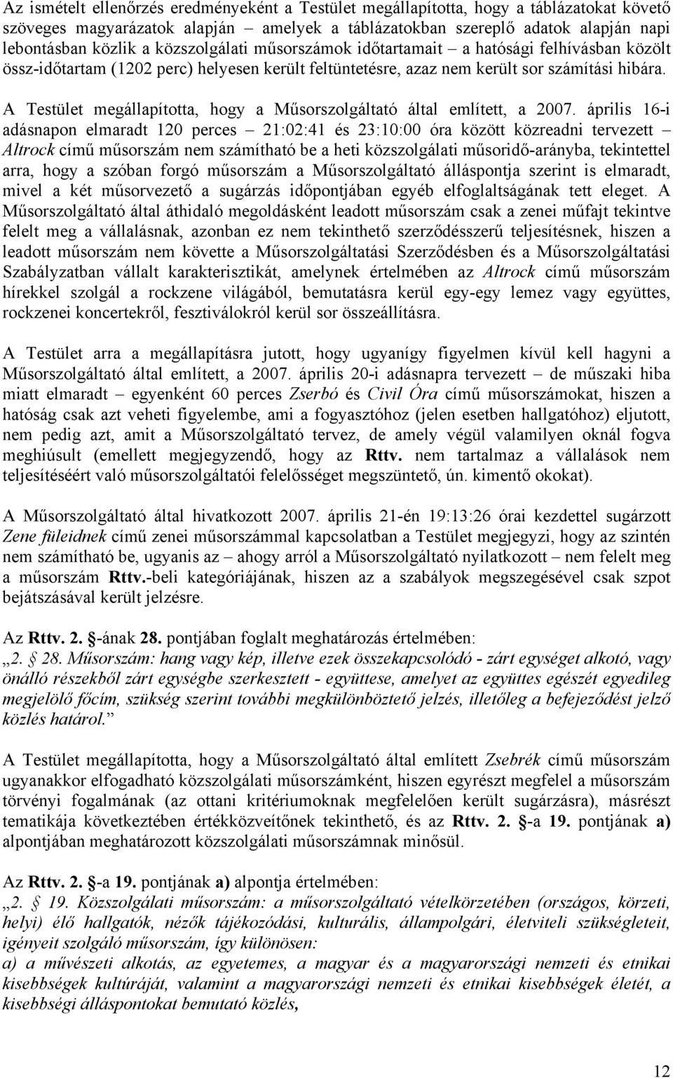A Testület megállapította, hogy a Műsorszolgáltató által említett, a 2007.