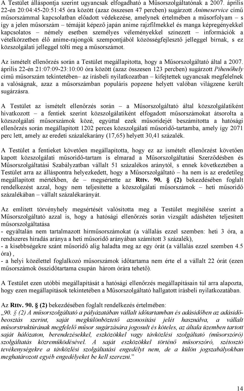 műsorszám témáját képező japán anime rajzfilmekkel és manga képregényekkel kapcsolatos némely esetben személyes véleményekkel színezett információk a vételkörzetben élő anime-rajongók szempontjából
