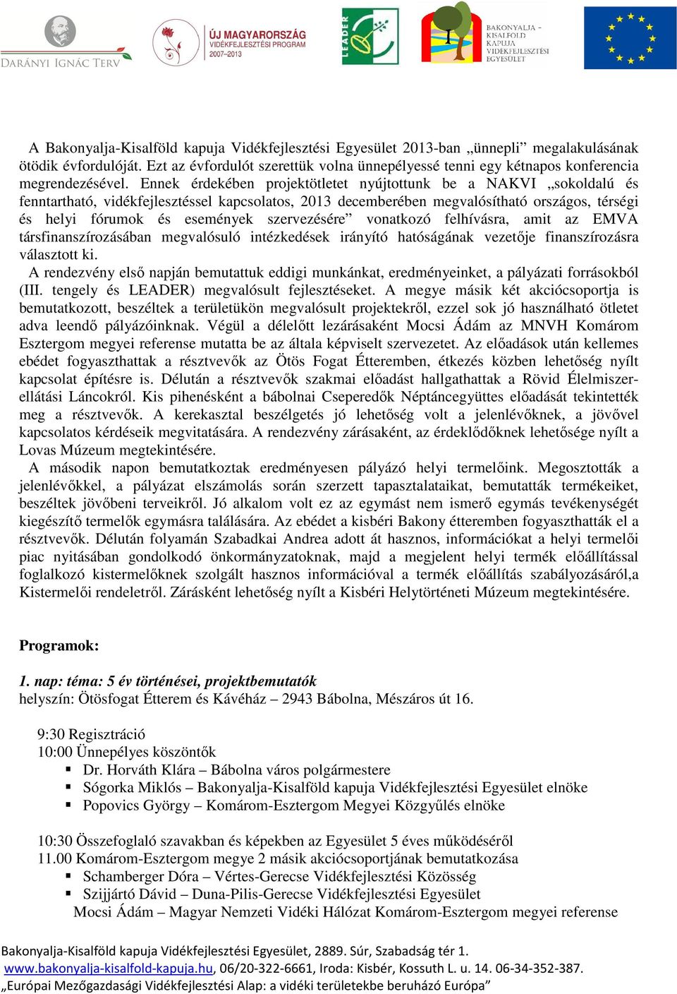 Ennek érdekében projektötletet nyújtottunk be a NAKVI sokoldalú és fenntartható, vidékfejlesztéssel kapcsolatos, 2013 decemberében megvalósítható országos, térségi és helyi fórumok és események