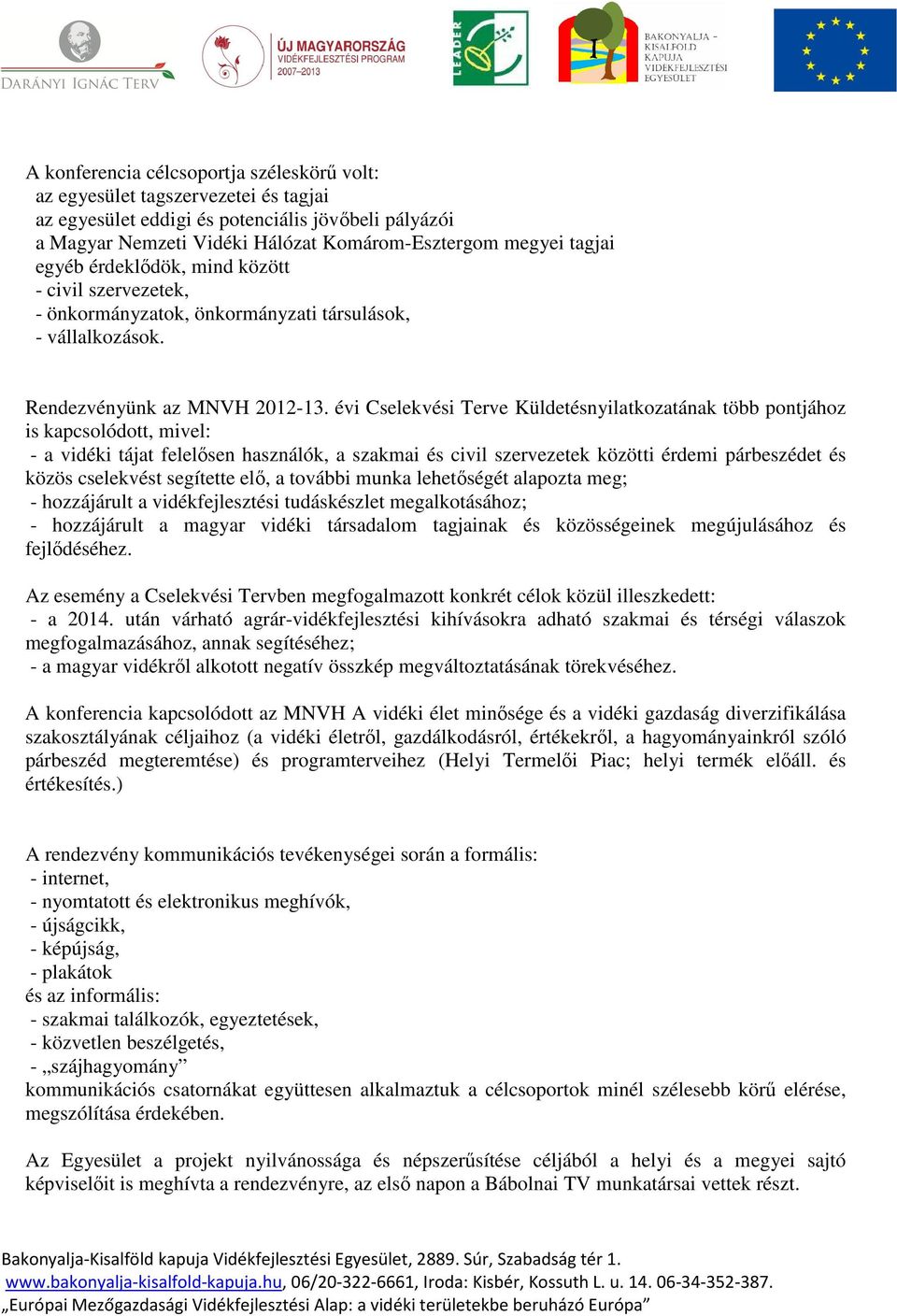 évi Cselekvési Terve Küldetésnyilatkozatának több pontjához is kapcsolódott, mivel: - a vidéki tájat felelősen használók, a szakmai és civil szervezetek közötti érdemi párbeszédet és közös cselekvést