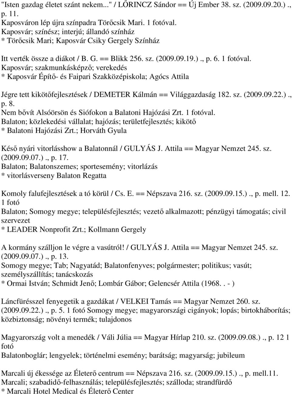 Kaposvár; szakmunkásképző; verekedés * Kaposvár Építő- és Faipari Szakközépiskola; Agócs Attila Jégre tett kikötőfejlesztések / DEMETER Kálmán == Világgazdaság 182. sz. (2009.09.22.)., p. 8.