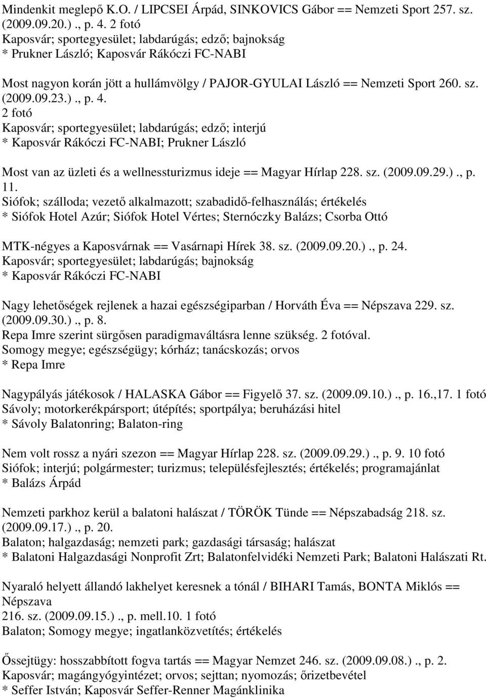 )., p. 4. 2 fotó Kaposvár; sportegyesület; labdarúgás; edző; interjú * Kaposvár Rákóczi FC-NABI; Prukner László Most van az üzleti és a wellnessturizmus ideje == Magyar Hírlap 228. sz. (2009.09.29.)., p. 11.