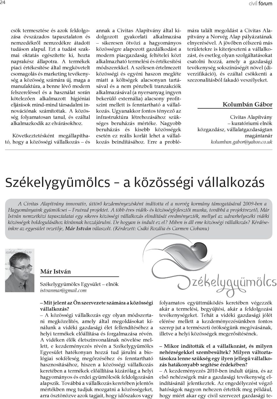 Az engedélyezést végző hatóságok nagyon nehezen értették meg például, hogy miért akar egy civil szervezet gazdasági tecsök termesztése és azok feldolgozása évszázados tapasztalaton és nemzedékről