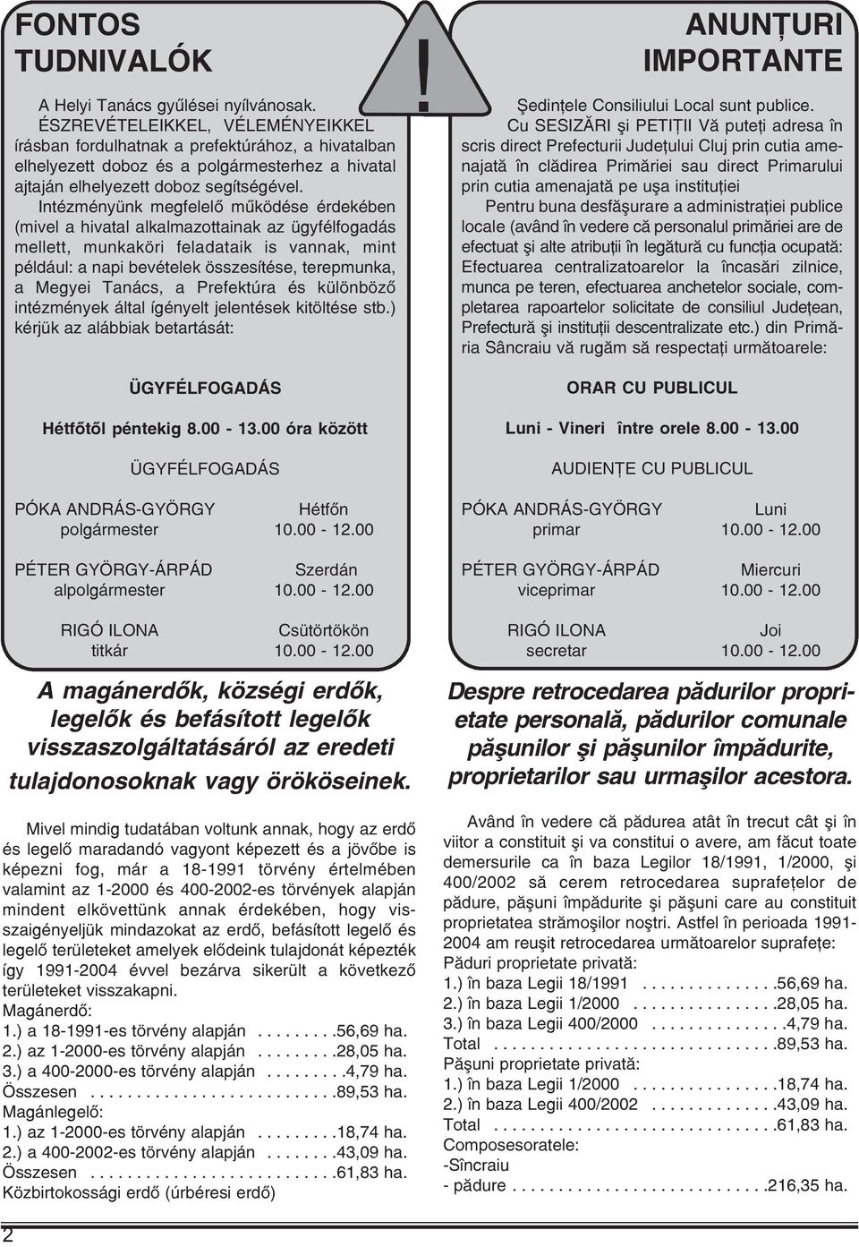 Intézményünk megfelelõ mûködése érdekében (mivel a hivatal alkalmazottainak az ügyfélfogadás mellett, munkaköri feladataik is vannak, mint például: a napi bevételek összesítése, terepmunka, a Megyei
