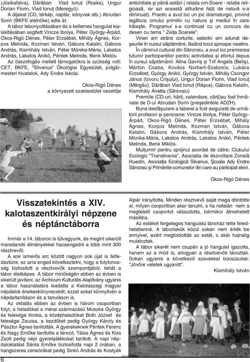 Katalin, Gábora András, Kismihály István, Péter Mónika-Mária, Lakatos András, Lakatos Anikó, Péntek Melinda, Benk Miklós.