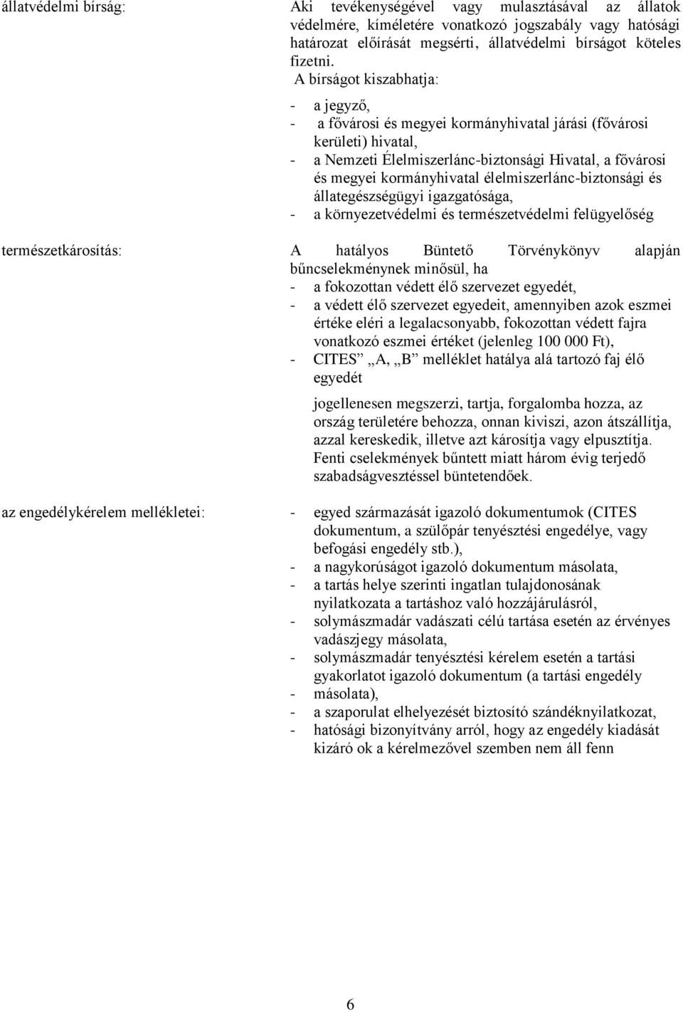 élelmiszerlánc-biztonsági és állategészségügyi igazgatósága, - a környezetvédelmi és természetvédelmi felügyelőség természetkárosítás: A hatályos Büntető Törvénykönyv alapján bűncselekménynek