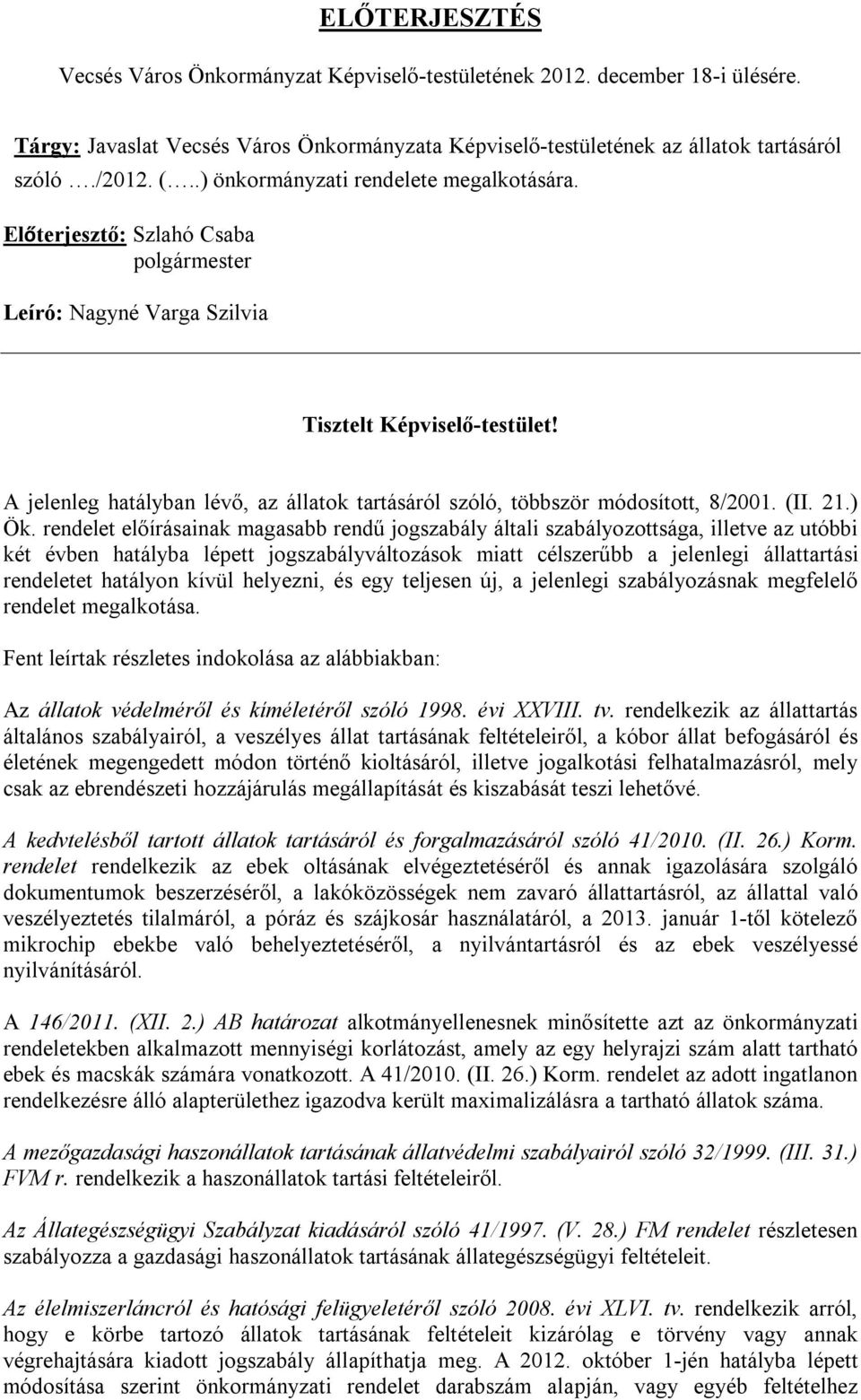 A jelenleg hatályban lévő, az állatok tartásáról szóló, többször módosított, 8/2001. (II. 21.) Ök.