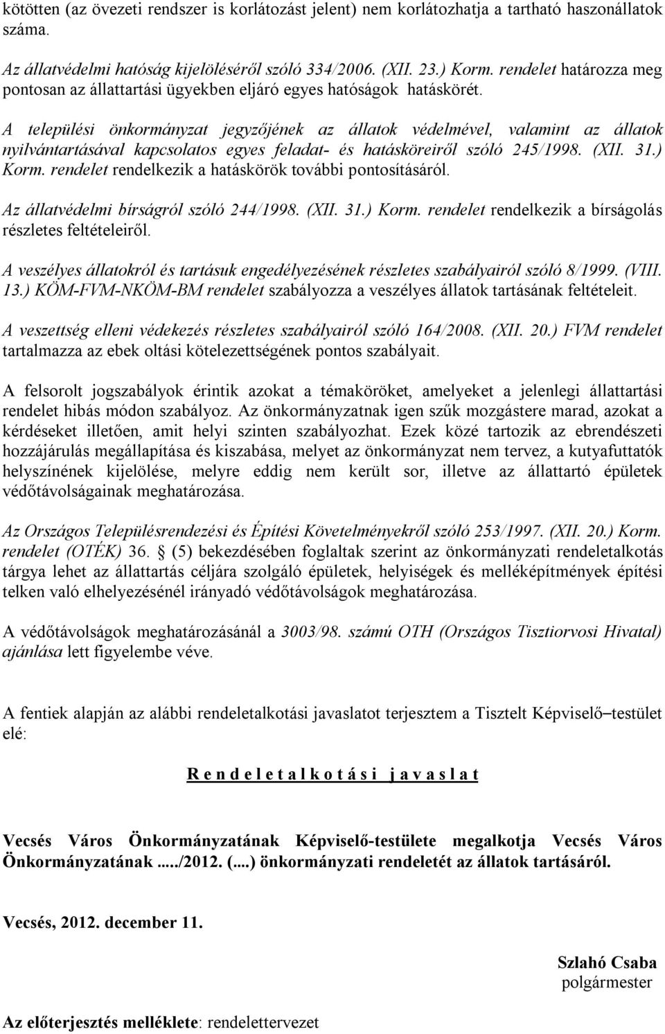 A települési önkormányzat jegyzőjének az állatok védelmével, valamint az állatok nyilvántartásával kapcsolatos egyes feladat- és hatásköreiről szóló 245/1998. (XII. 31.) Korm.