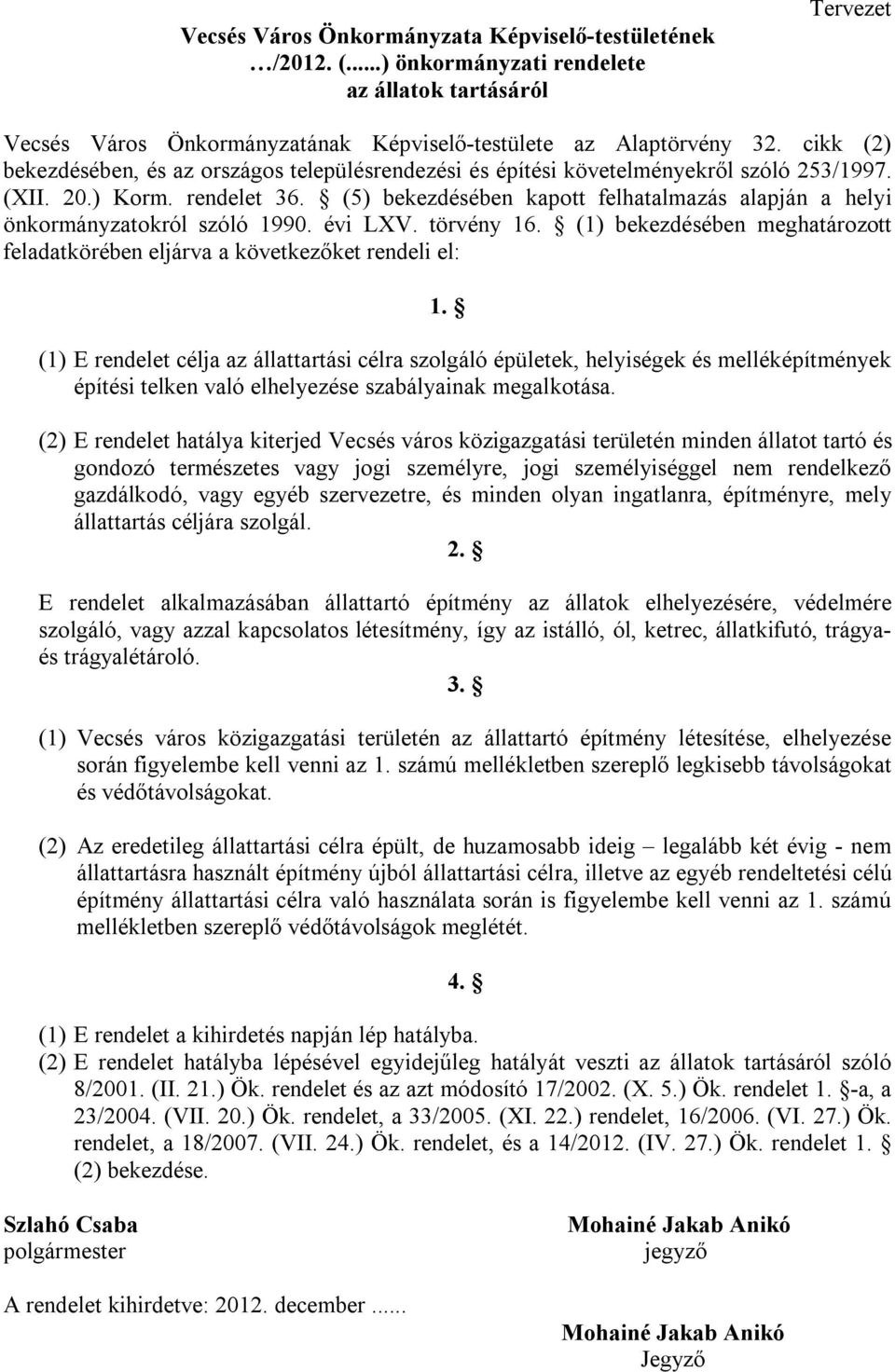 (5) bekezdésében kapott felhatalmazás alapján a helyi önkormányzatokról szóló 1990. évi LXV. törvény 16. (1) bekezdésében meghatározott feladatkörében eljárva a következőket rendeli el: 1.