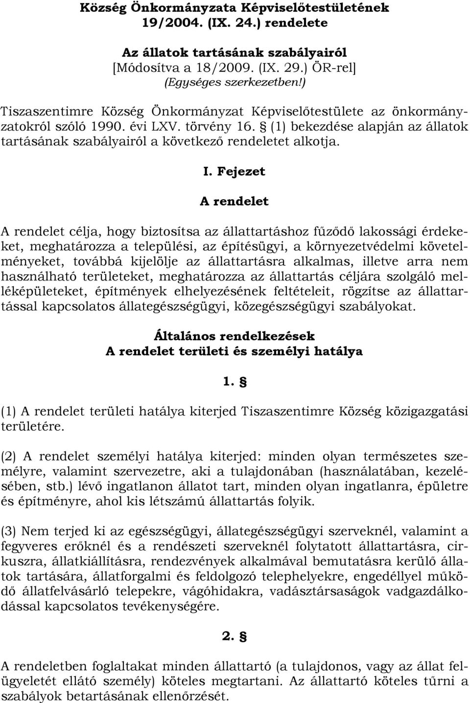 I. Fejezet A rendelet A rendelet célja, hogy biztosítsa az állattartáshoz főzıdı lakossági érdekeket, meghatározza a települési, az építésügyi, a környezetvédelmi követelményeket, továbbá kijelölje