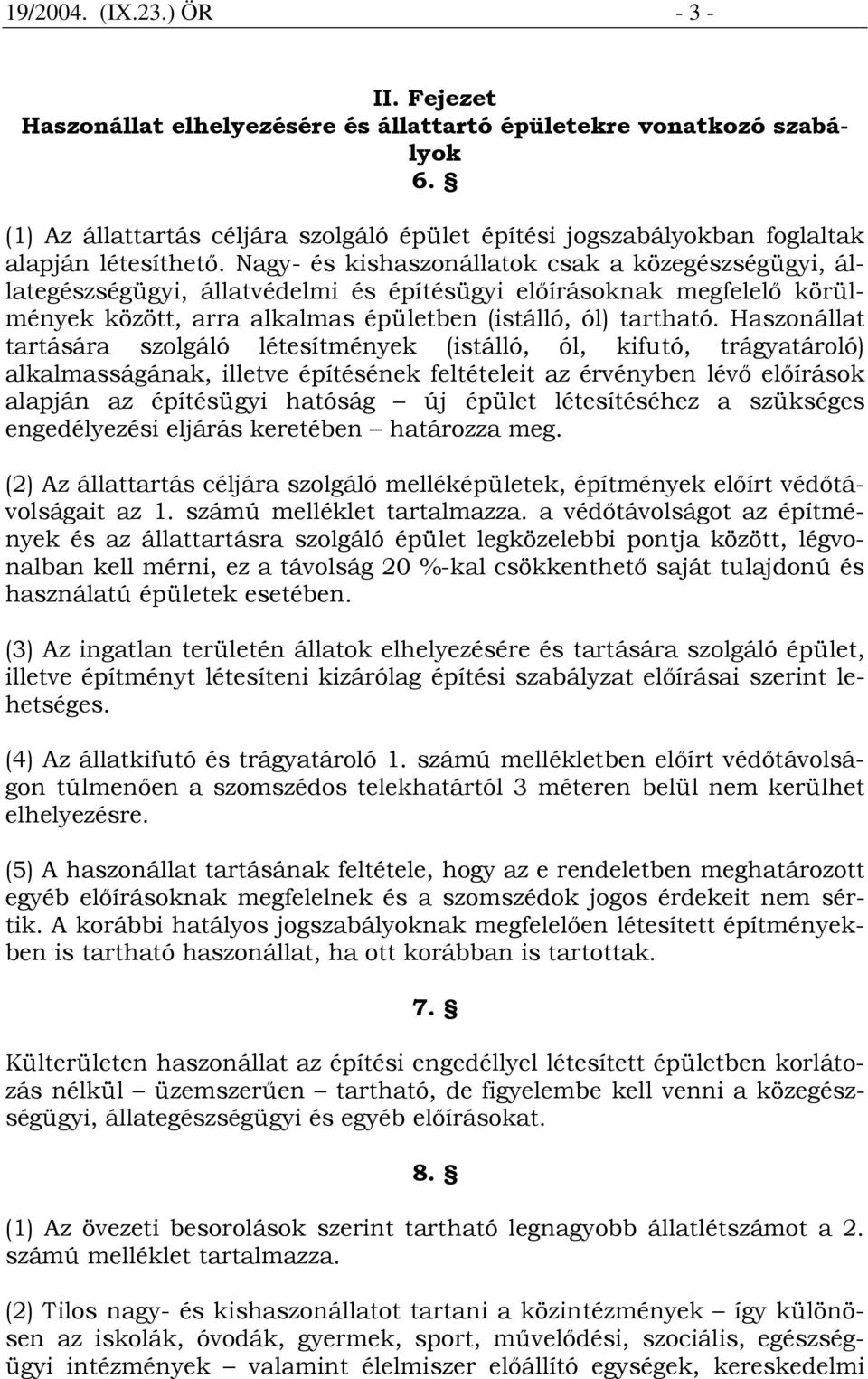 Nagy- és kishaszonállatok csak a közegészségügyi, állategészségügyi, állatvédelmi és építésügyi elıírásoknak megfelelı körülmények között, arra alkalmas épületben (istálló, ól) tartható.