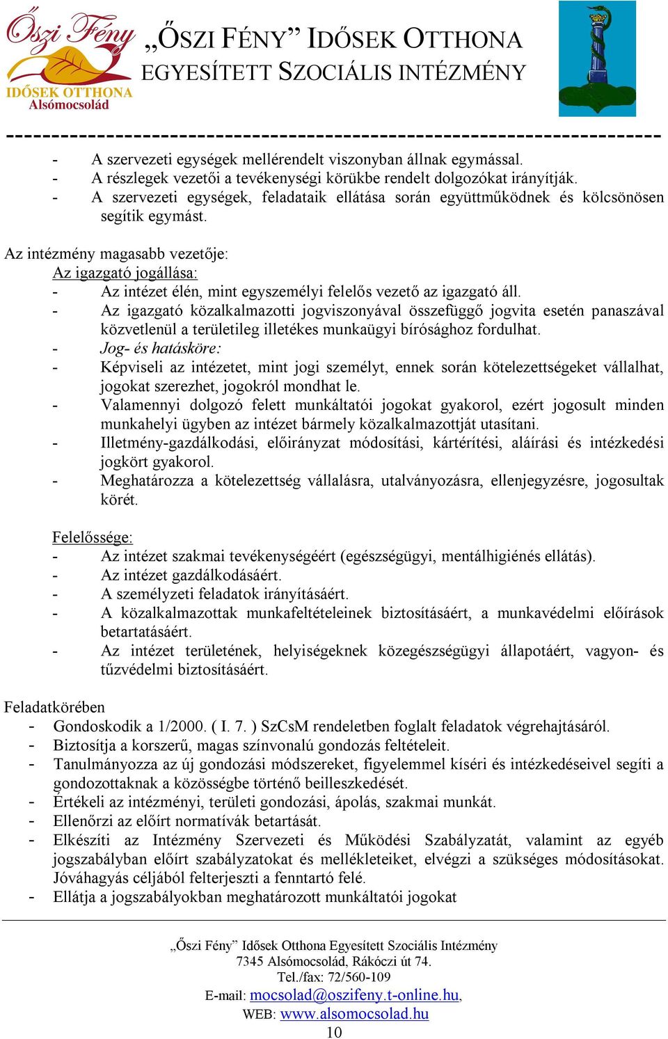 Az intézmény magasabb vezetője: Az igazgató jogállása: - Az intézet élén, mint egyszemélyi felelős vezető az igazgató áll.