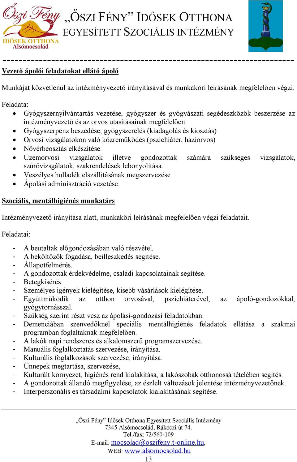 (kiadagolás és kiosztás) Orvosi vizsgálatokon való közreműködés (pszichiáter, háziorvos) Nővérbeosztás elkészítése.