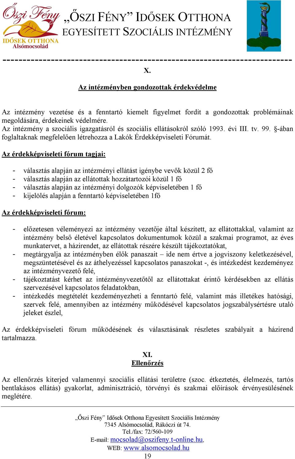 Az érdekképviseleti fórum tagjai: - választás alapján az intézményi ellátást igénybe vevők közül 2 fő - választás alapján az ellátottak hozzátartozói közül 1 fő - választás alapján az intézményi