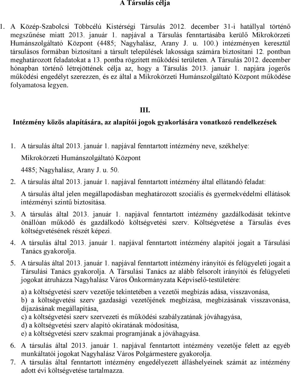 ) intézményen keresztül társulásos formában biztosítani a társult települések lakossága számára biztosítani 12. pontban meghatározott feladatokat a 13. pontba rögzített működési területen.