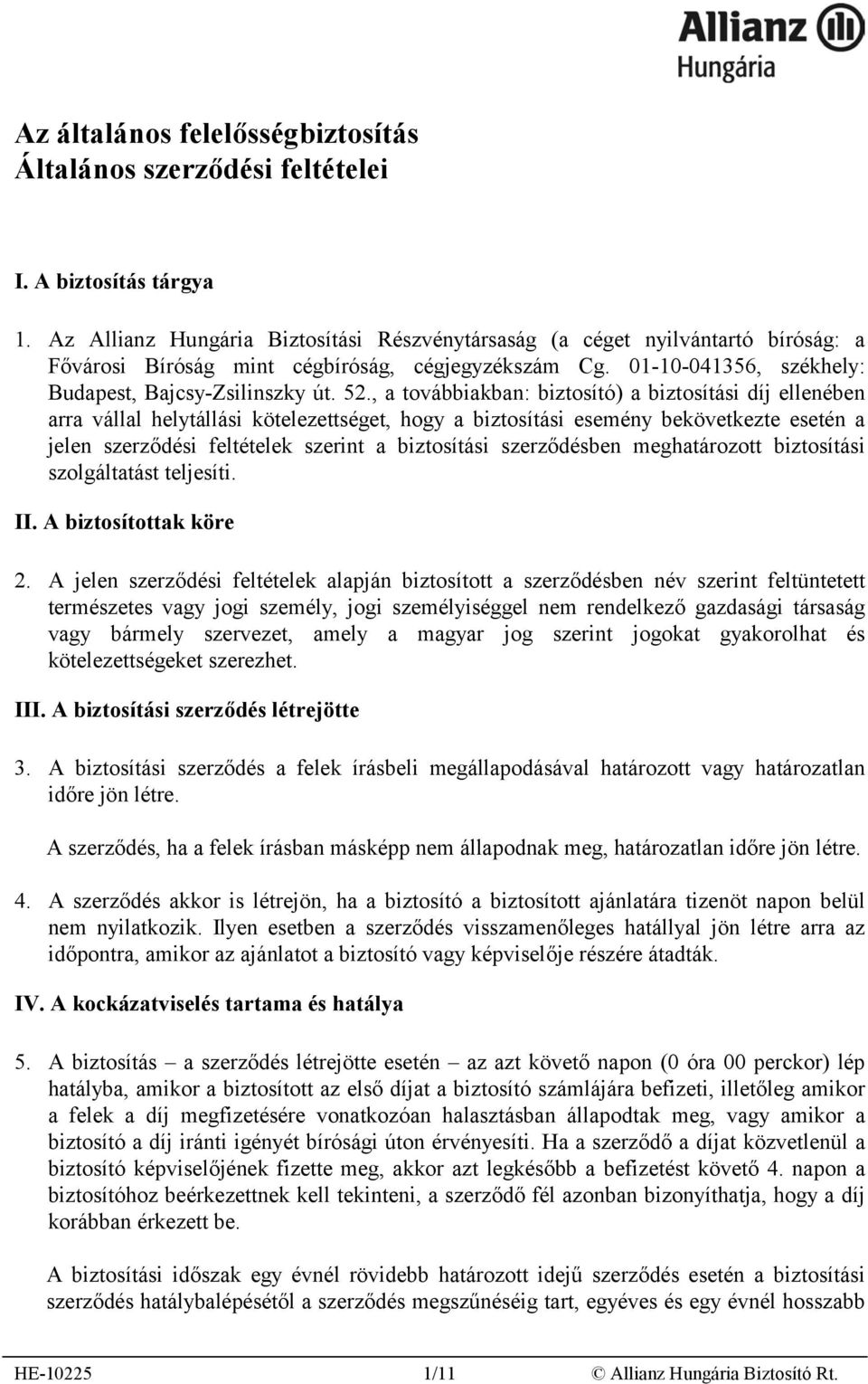 , a továbbiakban: biztosító) a biztosítási díj ellenében arra vállal helytállási kötelezettséget, hogy a biztosítási esemény bekövetkezte esetén a jelen szerződési feltételek szerint a biztosítási