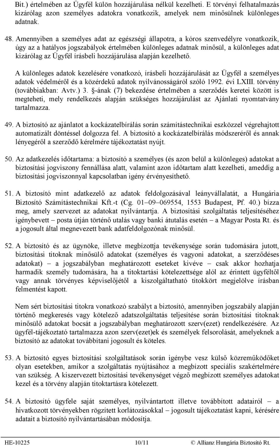 írásbeli hozzájárulása alapján kezelhető. A különleges adatok kezelésére vonatkozó, írásbeli hozzájárulását az Ügyfél a személyes adatok védelméről és a közérdekű adatok nyilvánosságáról szóló 1992.