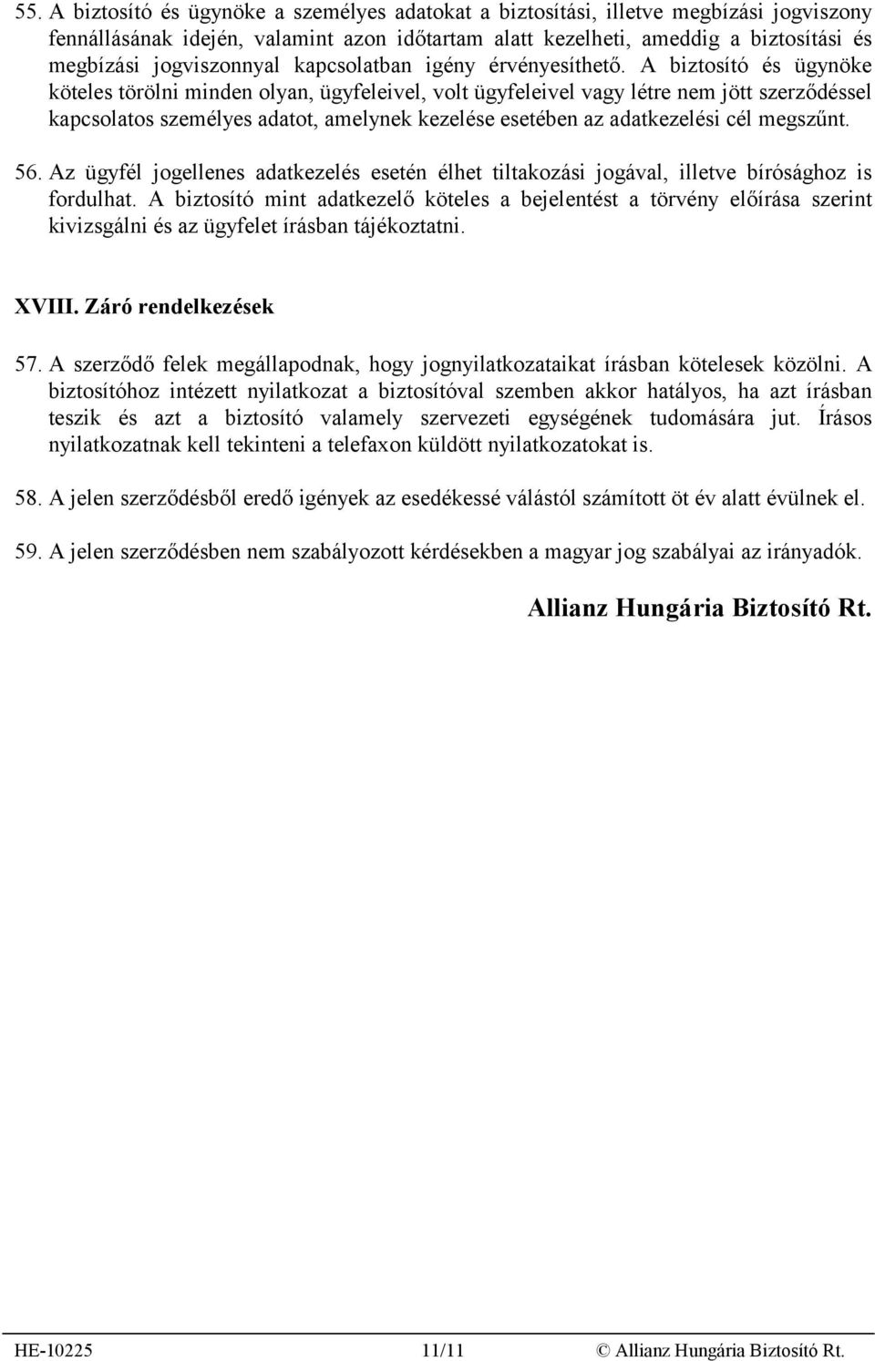 A biztosító és ügynöke köteles törölni minden olyan, ügyfeleivel, volt ügyfeleivel vagy létre nem jött szerződéssel kapcsolatos személyes adatot, amelynek kezelése esetében az adatkezelési cél