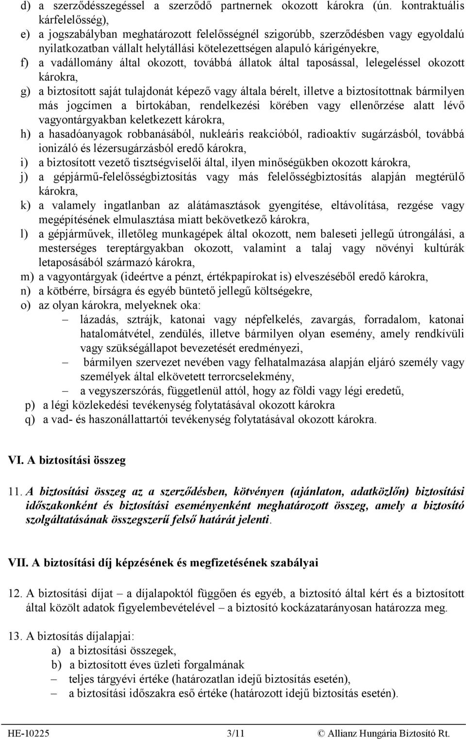 vadállomány által okozott, továbbá állatok által taposással, lelegeléssel okozott károkra, g) a biztosított saját tulajdonát képező vagy általa bérelt, illetve a biztosítottnak bármilyen más jogcímen
