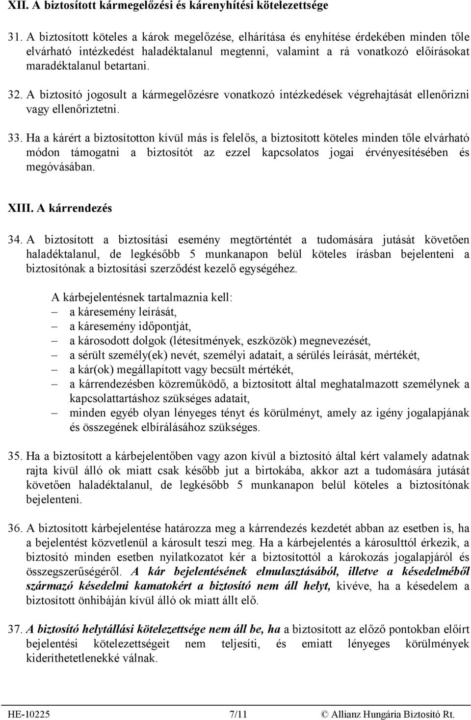 A biztosító jogosult a kármegelőzésre vonatkozó intézkedések végrehajtását ellenőrizni vagy ellenőriztetni. 33.