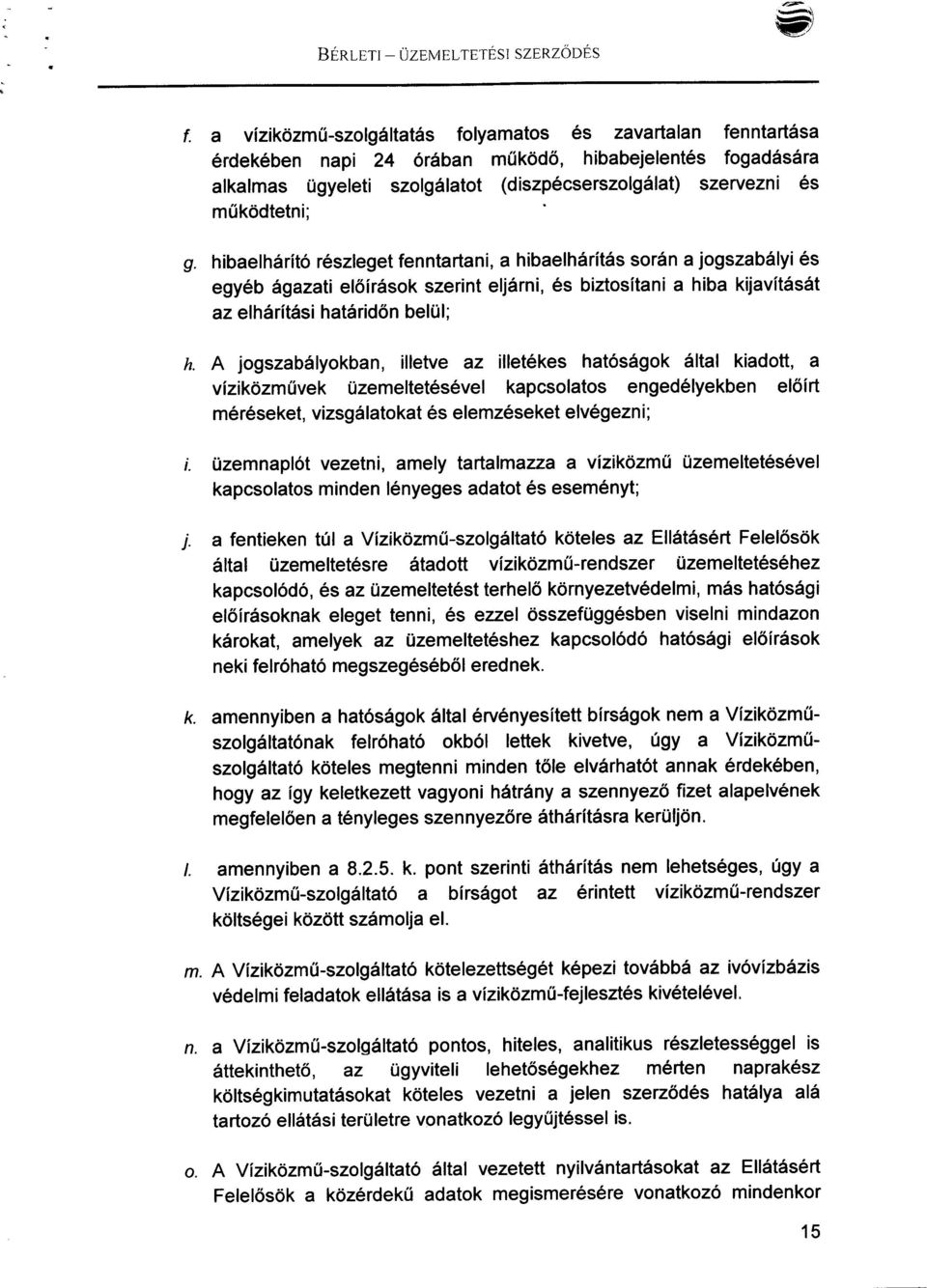 hibaelhárító részleget fenntartani, a hibaelhárítás során a jogszabályi és egyéb ágazati előírások szerint eljárni, és biztosítani a hiba kijavítását az elhárítási határidőn belül; h.
