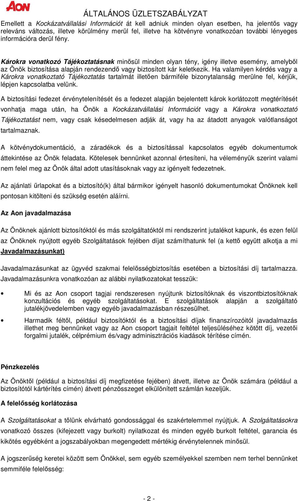 Ha valamilyen kérdés vagy a Károkra vonatkoztató Tájékoztatás tartalmát illetıen bármiféle bizonytalanság merülne fel, kérjük, lépjen kapcsolatba velünk.