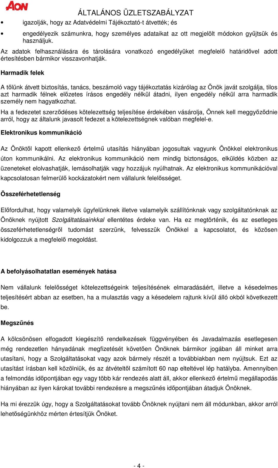 Harmadik felek A tılünk átvett biztosítás, tanács, beszámoló vagy tájékoztatás kizárólag az Önök javát szolgálja, tilos azt harmadik félnek elızetes írásos engedély nélkül átadni, ilyen engedély