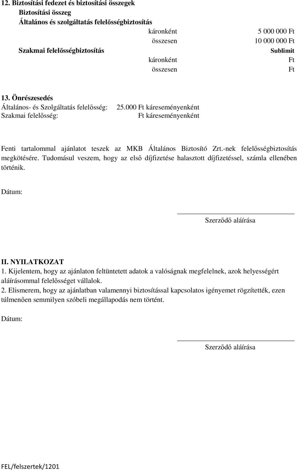 -nek felelısségbiztosítás megkötésére. Tudomásul veszem, hogy az elsı díjfizetése halasztott díjfizetéssel, számla ellenében történik. Dátum: Szerzıdı aláírása II. NYILATKOZAT 1.