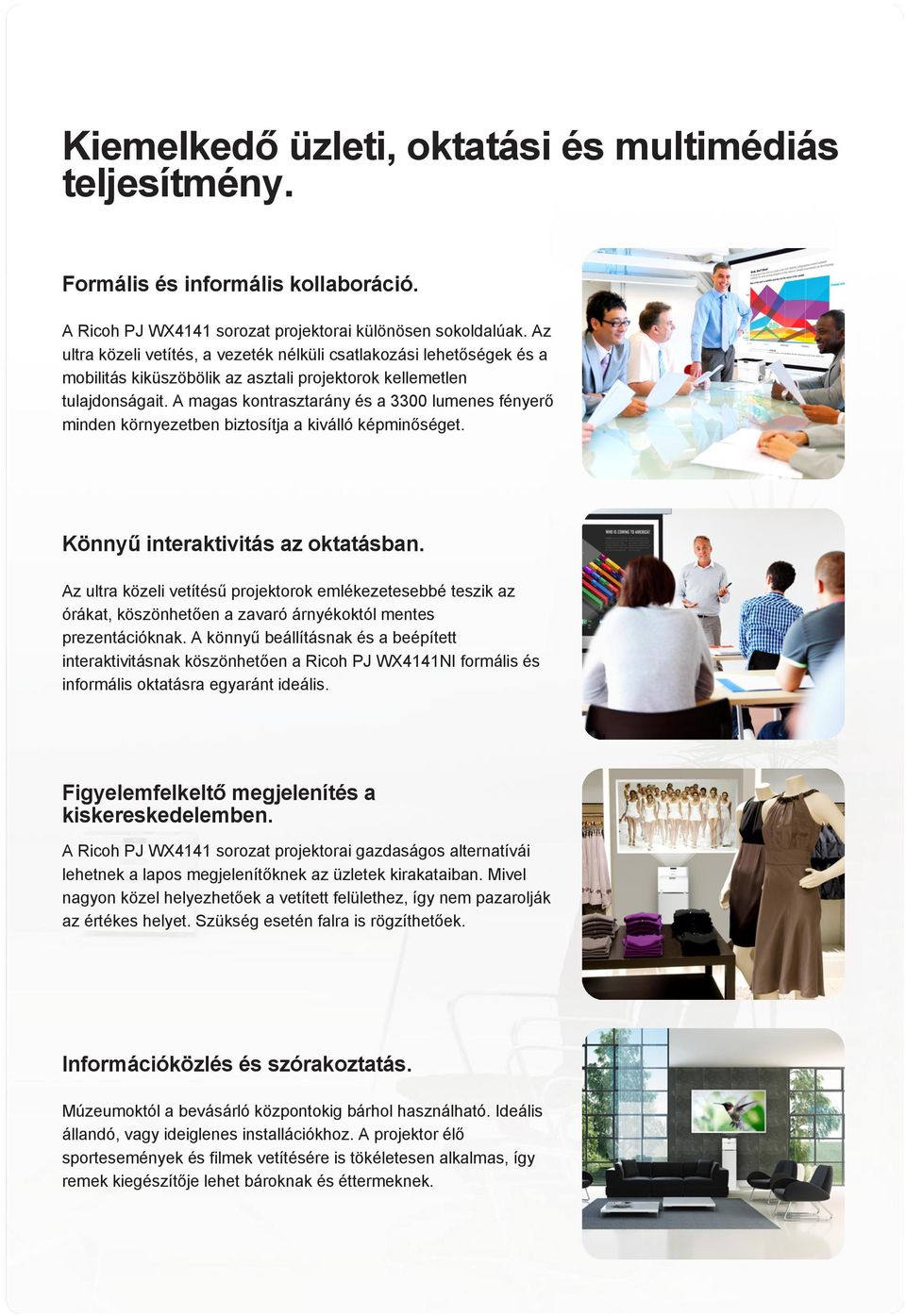 A magas kontrasztarány és a 3300 lumenes fényerő minden környezetben biztosítja a kiválló képminőséget. Könnyű interaktivitás az oktatásban.
