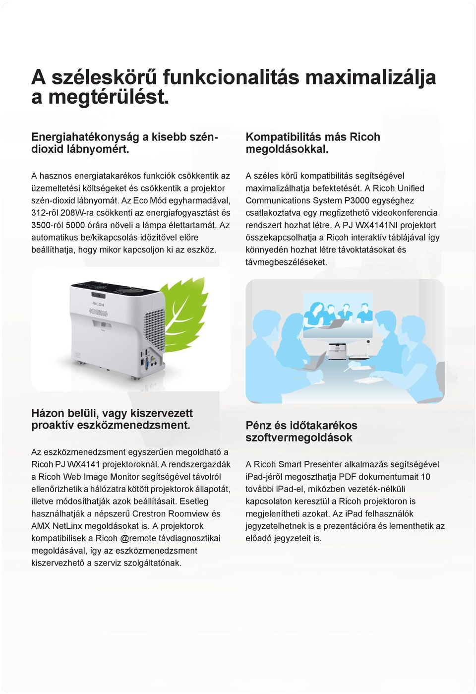 Az Eco Mód egyharmadával, 312-ről 208W-ra csökkenti az energiafogyasztást és 3500-ról 5000 órára növeli a lámpa élettartamát.