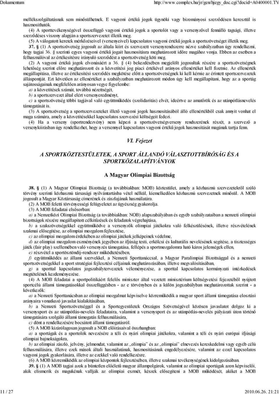 (5) A válogatott keretek mérkőzéseivel (versenyeivel) kapcsolatos vagyoni értékű jogok a sportszövetséget illetik meg. 37.