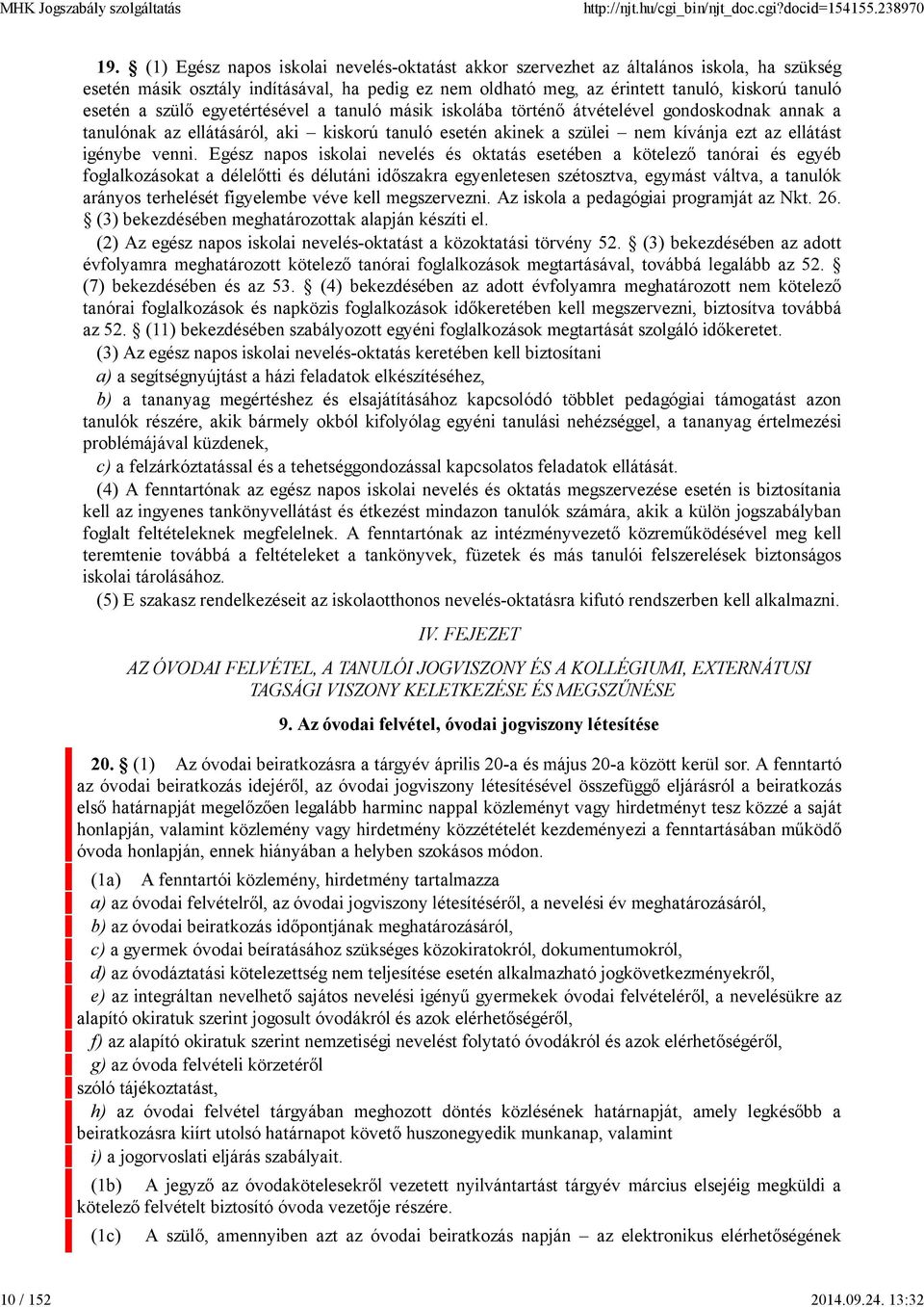 szülő egyetértésével a tanuló másik iskolába történő átvételével gondoskodnak annak a tanulónak az ellátásáról, aki kiskorú tanuló esetén akinek a szülei nem kívánja ezt az ellátást igénybe venni.