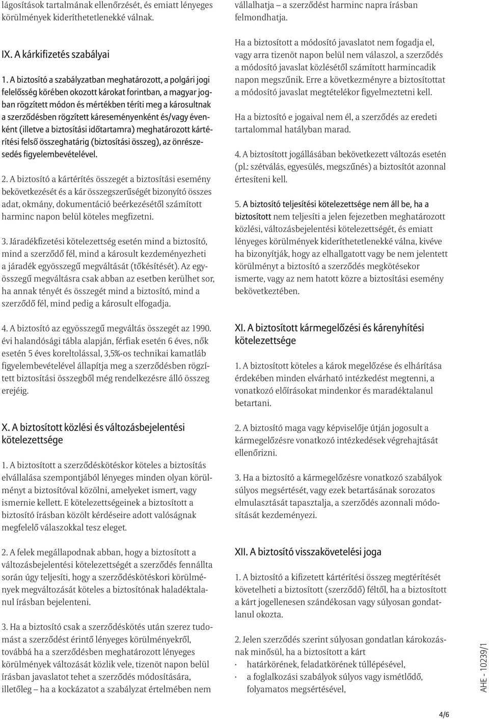 káreseményenként és/vagy évenként (illetve a biztosítási idõtartamra) meghatározott kártérítési felsõ összeghatárig (biztosítási összeg), az önrészesedés figyelembevételével. 2.